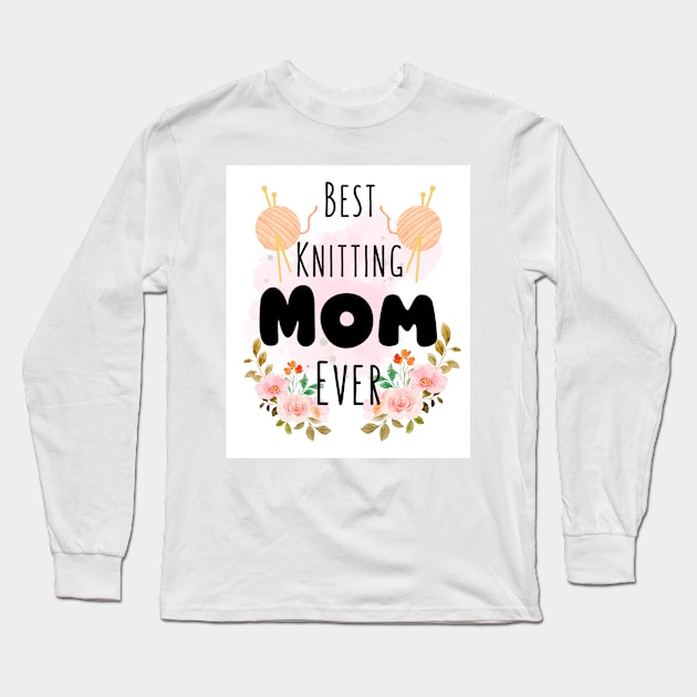 Best Knitting Mom Ever Long Sleeve T-Shirt by Bravery